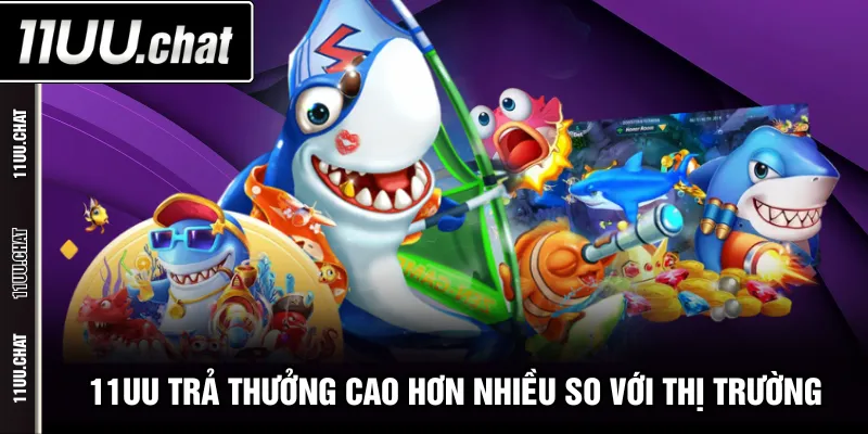 11UU trả thưởng cao hơn nhiều so với thị trường