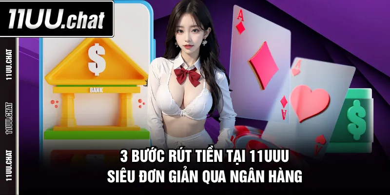 3 bước rút tiền tại 11UU siêu đơn giản qua ngân hàng
