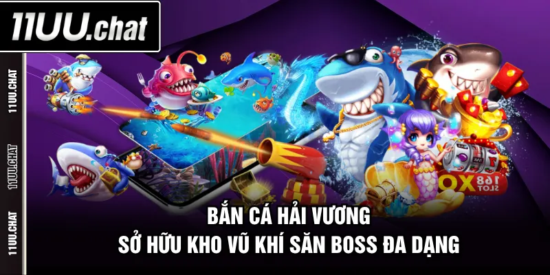 Bắn Cá Hải Vương sở hữu kho vũ khí săn boss đa dạng