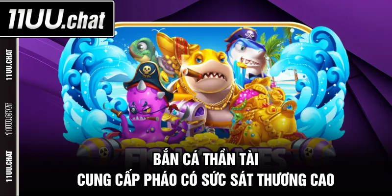 Bắn Cá Thần Tài cung cấp pháo có sức sát thương cao