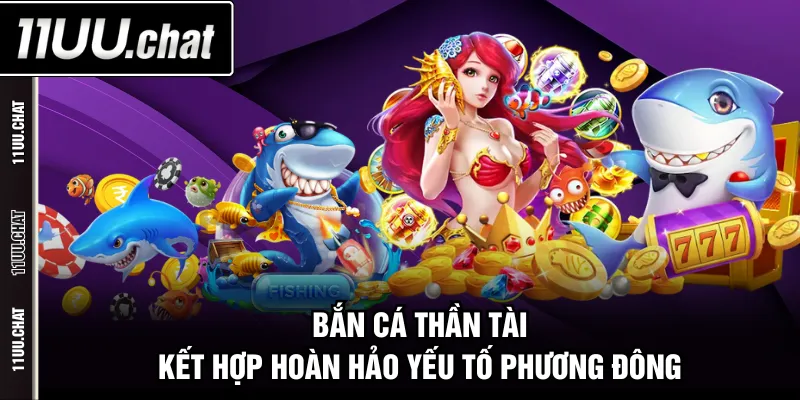 Bắn Cá Thần Tài kết hợp hoàn hảo yếu tố phương Đông