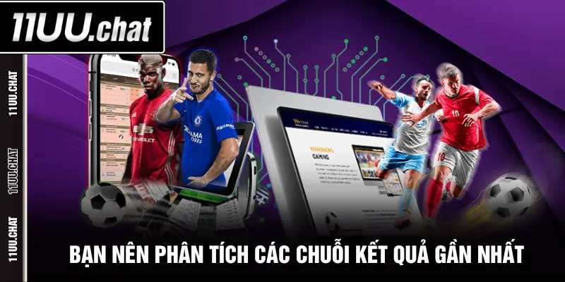 Bạn nên phân tích các chuỗi kết quả gần nhất