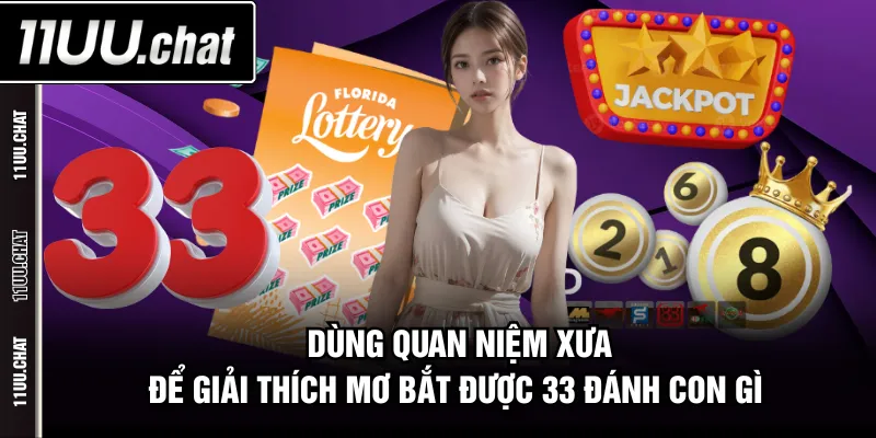 Dùng quan niệm xưa để giải thích mơ bắt được 33 đánh con gì