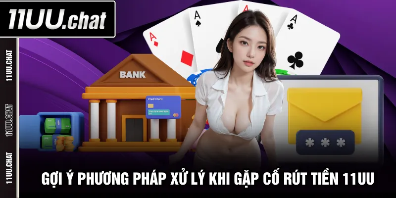 Gợi ý phương pháp xử lý khi gặp cố rút tiền 11UU