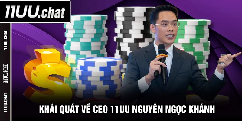 Khái quát về CEO 11UU Nguyễn Ngọc Khánh