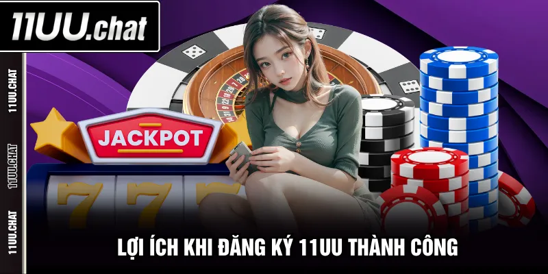 Lợi ích khi đăng ký 11UU thành công
