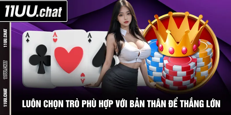 Luôn chọn trò phù hợp với bản thân để thắng lớn