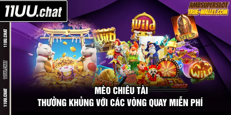 Mèo Chiêu Tài thưởng khủng với các vòng quay miễn phí 