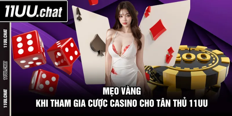Mẹo vàng khi tham gia cược Casino cho tân thủ 11UU