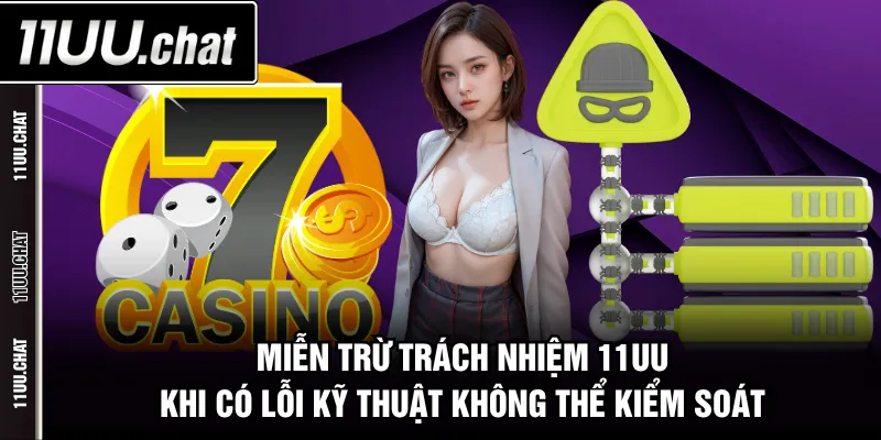 Miễn trừ trách nhiệm 11UU khi có lỗi kỹ thuật không thể kiểm soát