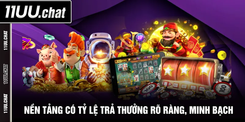 Nền tảng có tỷ lệ trả thưởng rõ ràng, minh bạch