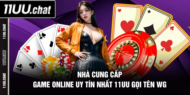 Nhà cung cấp game online uy tín nhất 11UU gọi tên WG