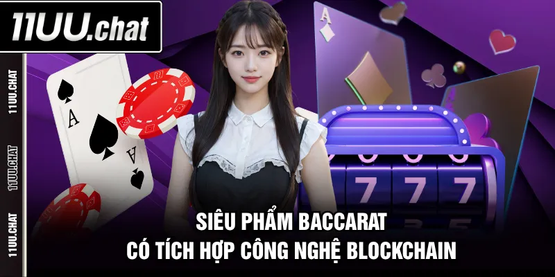 Siêu phẩm Baccarat có tích hợp công nghệ blockchain