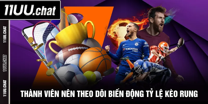 Thành viên nên theo dõi biến động tỷ lệ kèo rung