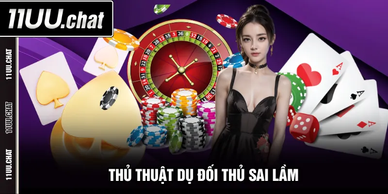 Thủ thuật dụ đối thủ sai lầm