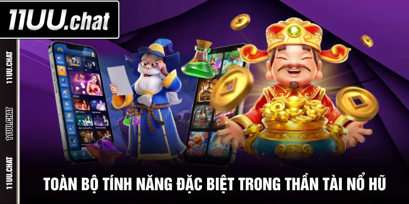 Toàn bộ tính năng đặc biệt trong Thần Tài nổ hũ