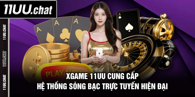 Xgame 11UU cung cấp hệ thống sòng bạc trực tuyến hiện đại